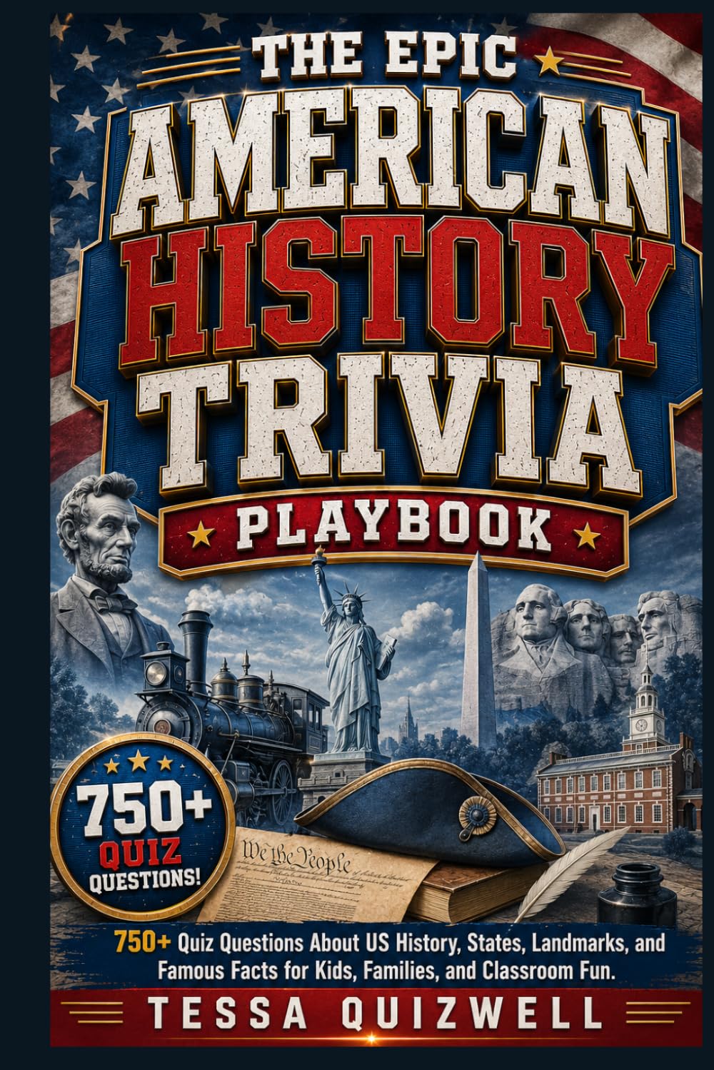 THE EPIC AMERICAN HISTORY TRIVIA PLAYBOOK: 750+ Quiz Questions About US History, States, Landmarks, and Famous Facts for Kids, Families, and Classroom Fun.