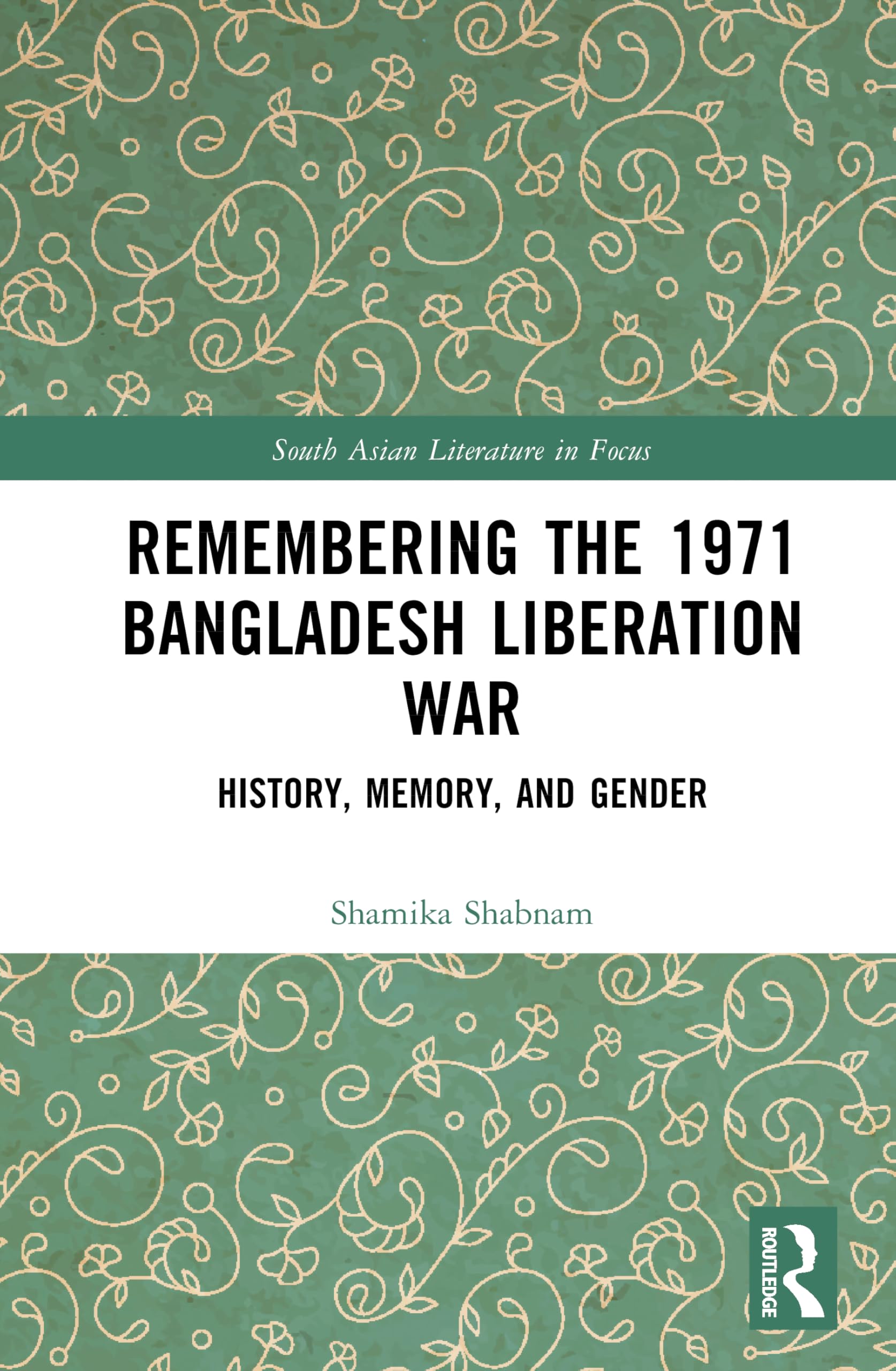 Remembering the 1971 Bangladesh Liberation War: History, Memory, and Gender (South Asian Literature in Focus)