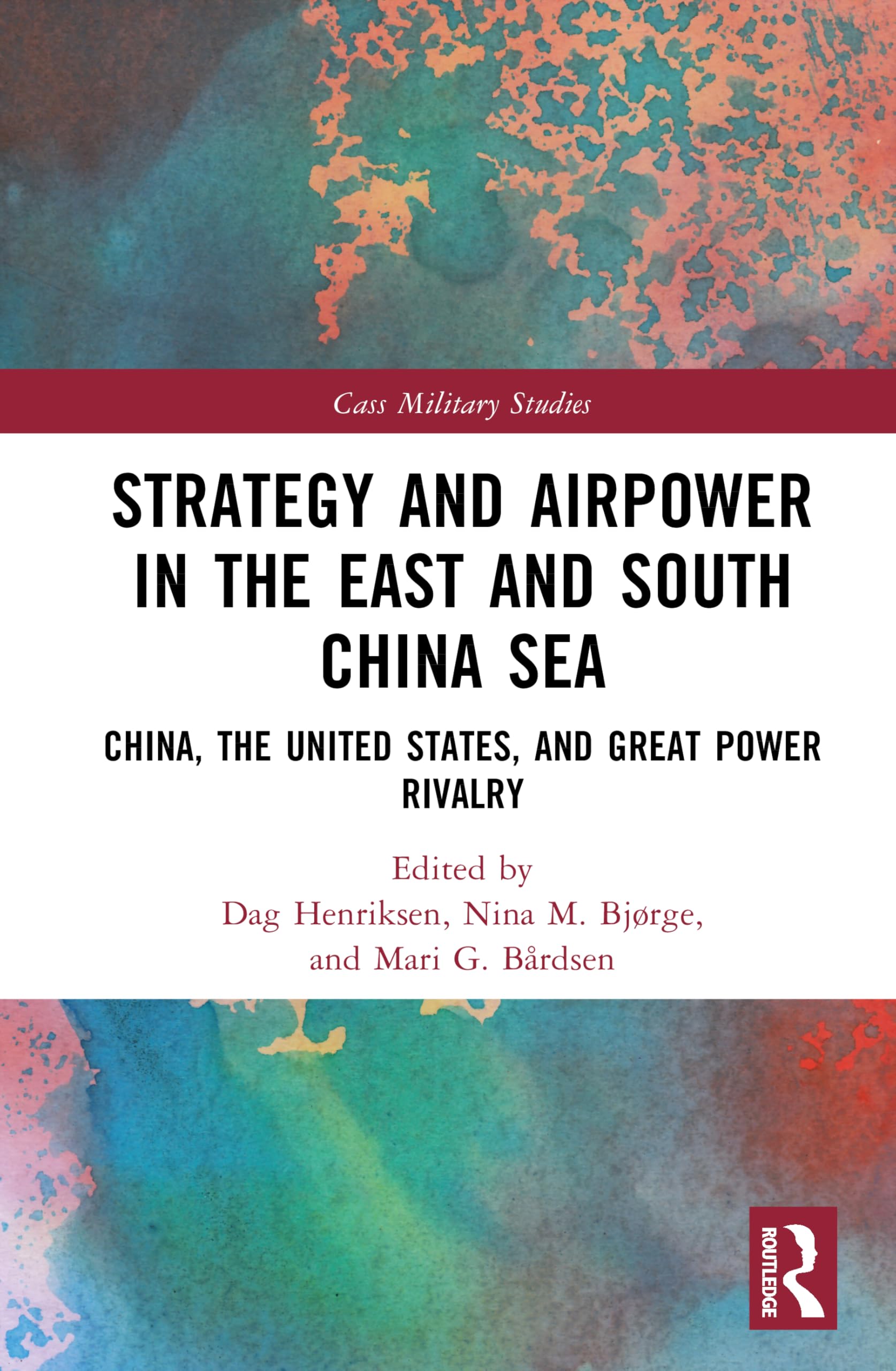 Strategy and Airpower in the East and South China Sea: China, the United States, and Great Power Rivalry (Cass Military Studies)