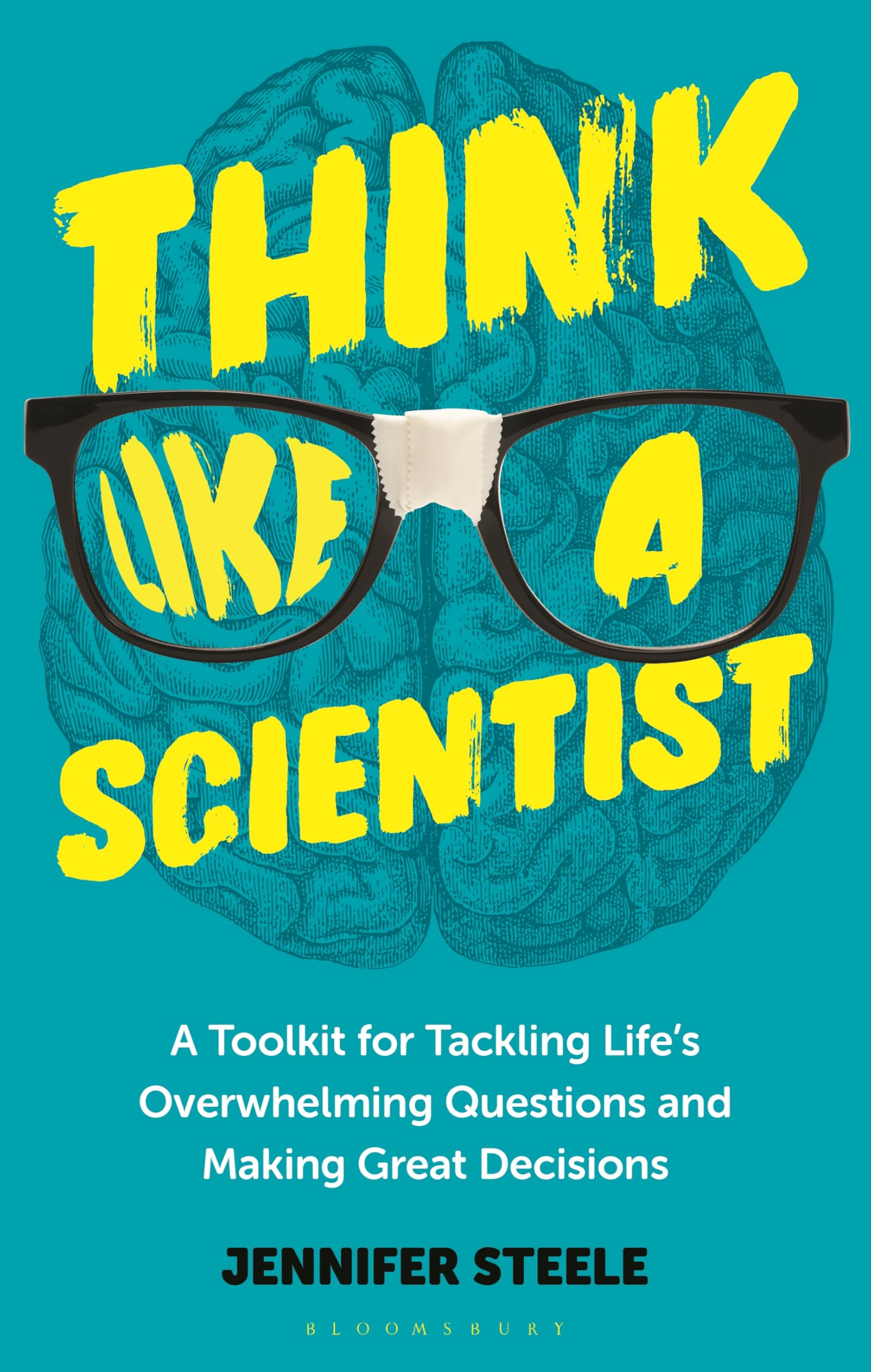 Think Like a Scientist: A Toolkit for Tackling Lifes Overwhelming Questions and Making Great Decisions