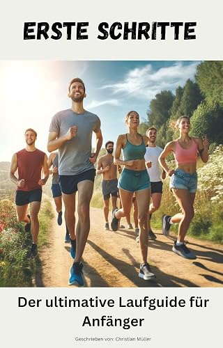 Erste Schritte: Der ultimative Laufguide für Anfänger (German Edition)