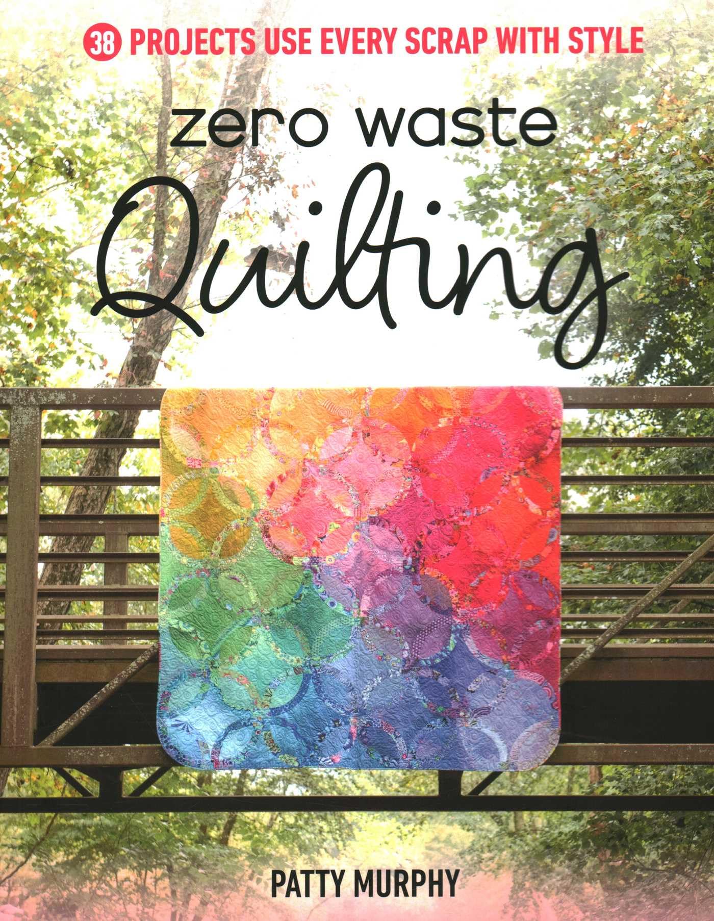 Zero Waste Quilting : 38 Projects Use Every Scrap with Style