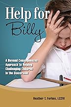 Help for Billy: A Beyond Consequences Approaching to Helping Challenging Children in the Classroom By Heather T. Forbes