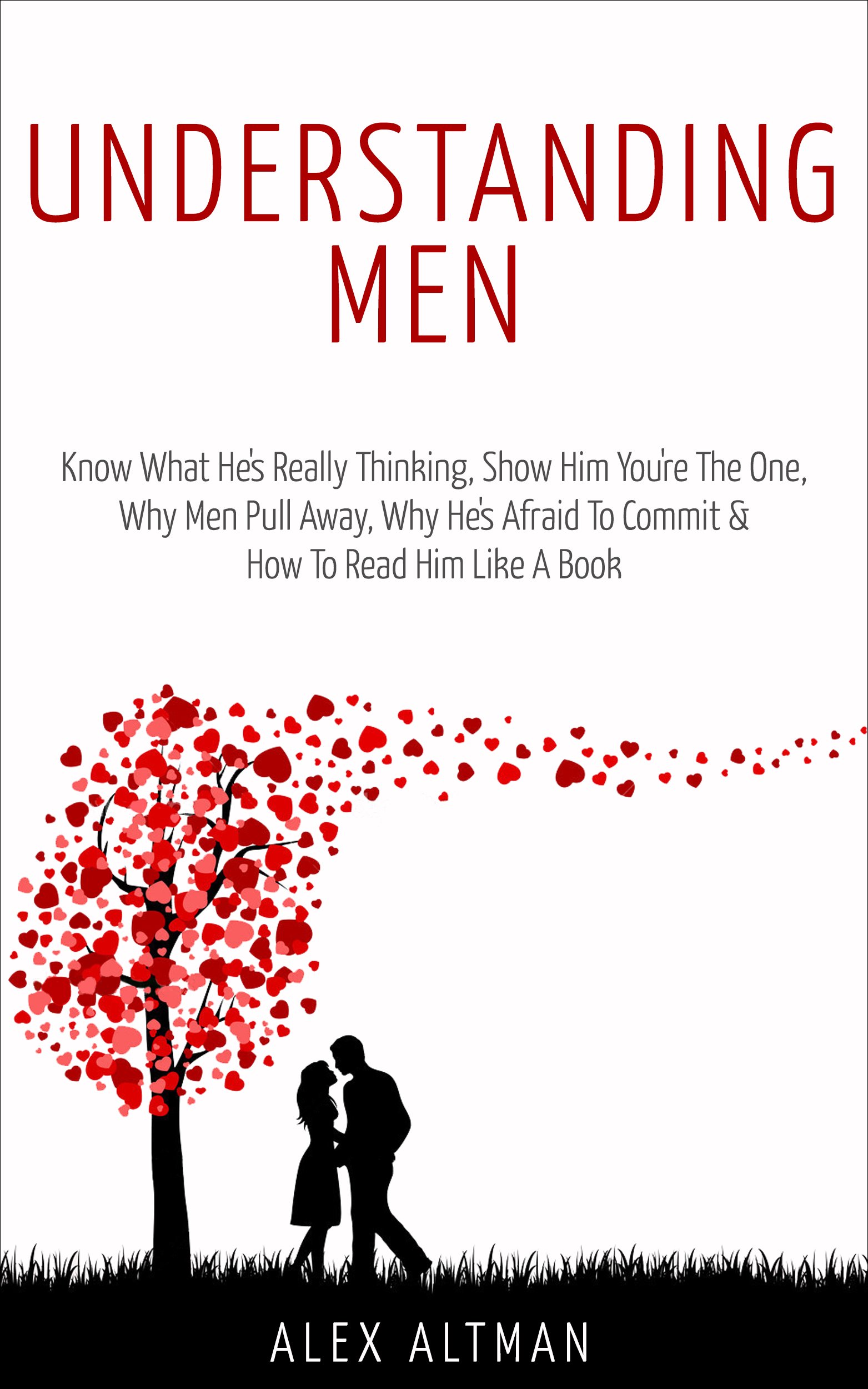 Understanding Men: Know What He's Really Thinking, Show Him You're The One, Why Men Pull Away, Why He's Afraid To Commit & How To Read Him Like A Book (Relationship and Dating Advice for Women 1)