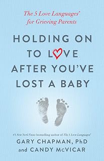 Holding on to Love After You've Lost a Baby: The 5 Love Languages® for Grieving Parents