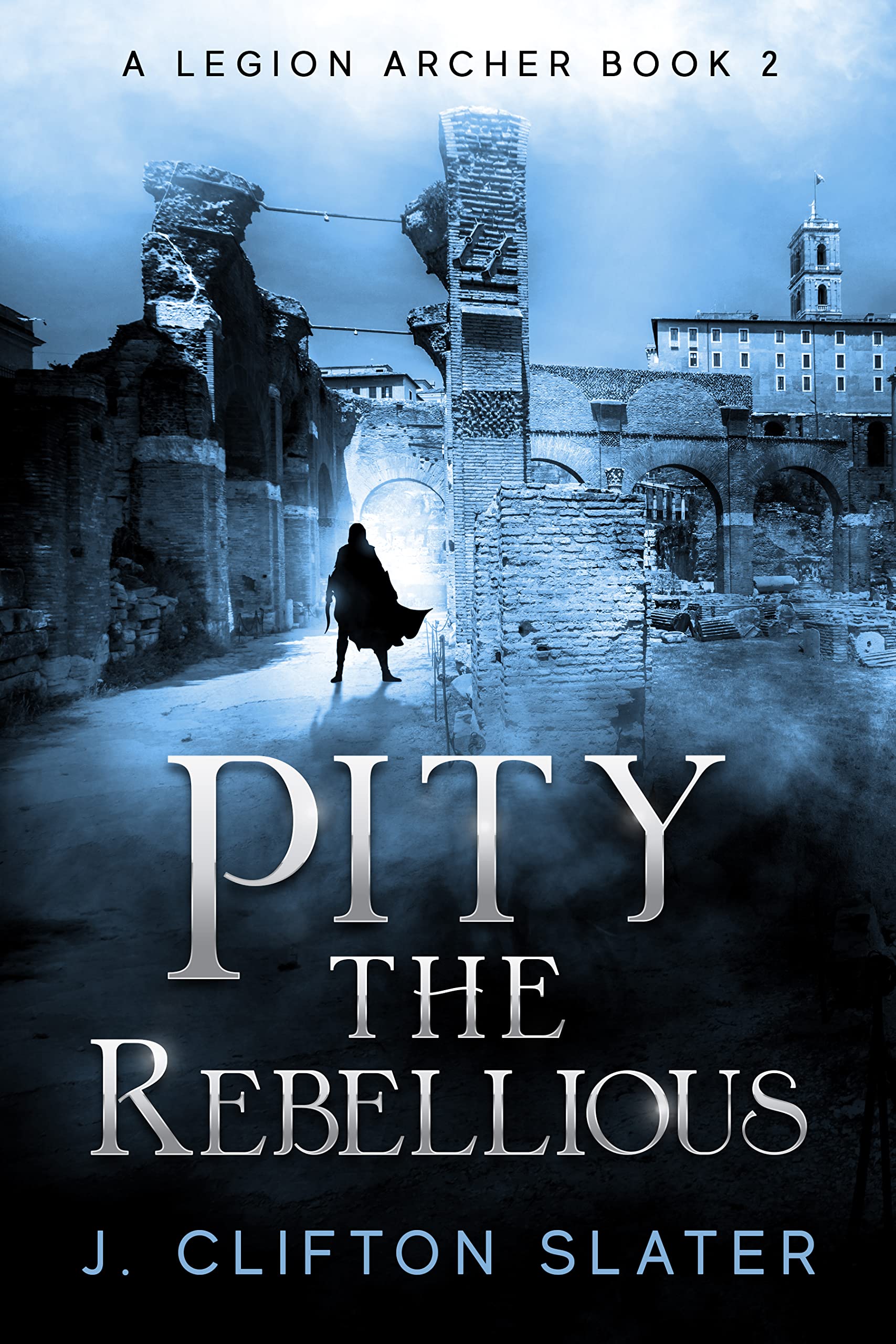 Pity the Rebellious (A Legion Archer Book 2)