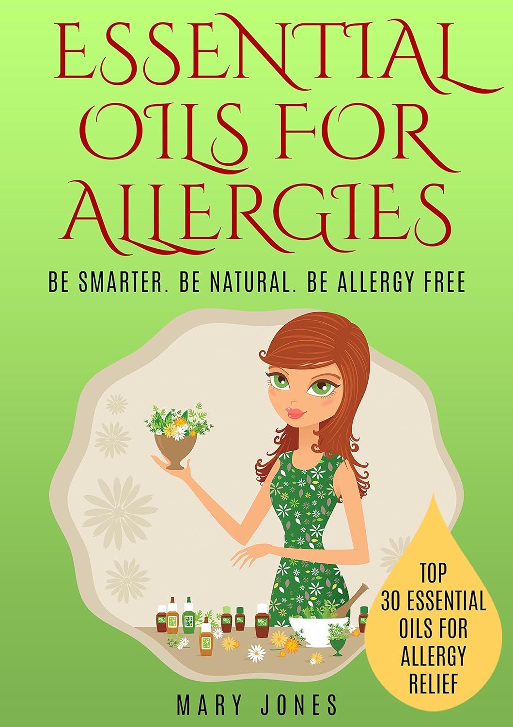 Essential Oils For Allergies: Be Smarter. Be Natural. Be Allergy Free (Essential Oils For Allergies) Essential Oils For Allergies: Be Smarter. Be Natural. Be Allergy Free (Essential Oils For Allergies)