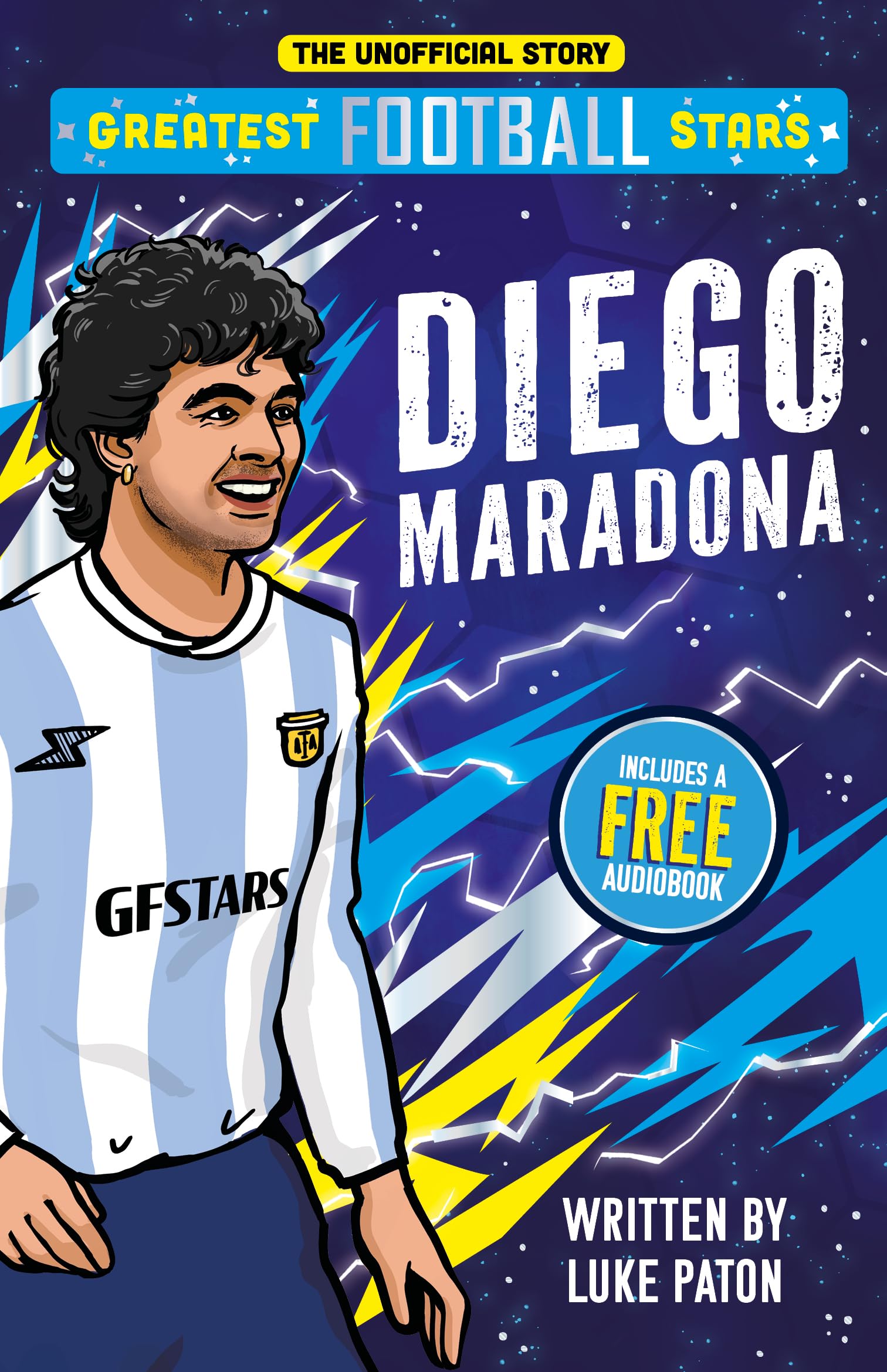 Greatest Football Stars: Diego Maradona - Discover the Origins and Careers of Your Greatest Football Hero! Perfect for Football Fans Aged 7+: 6 (The Greatest Football Stars 10 Book Collection)