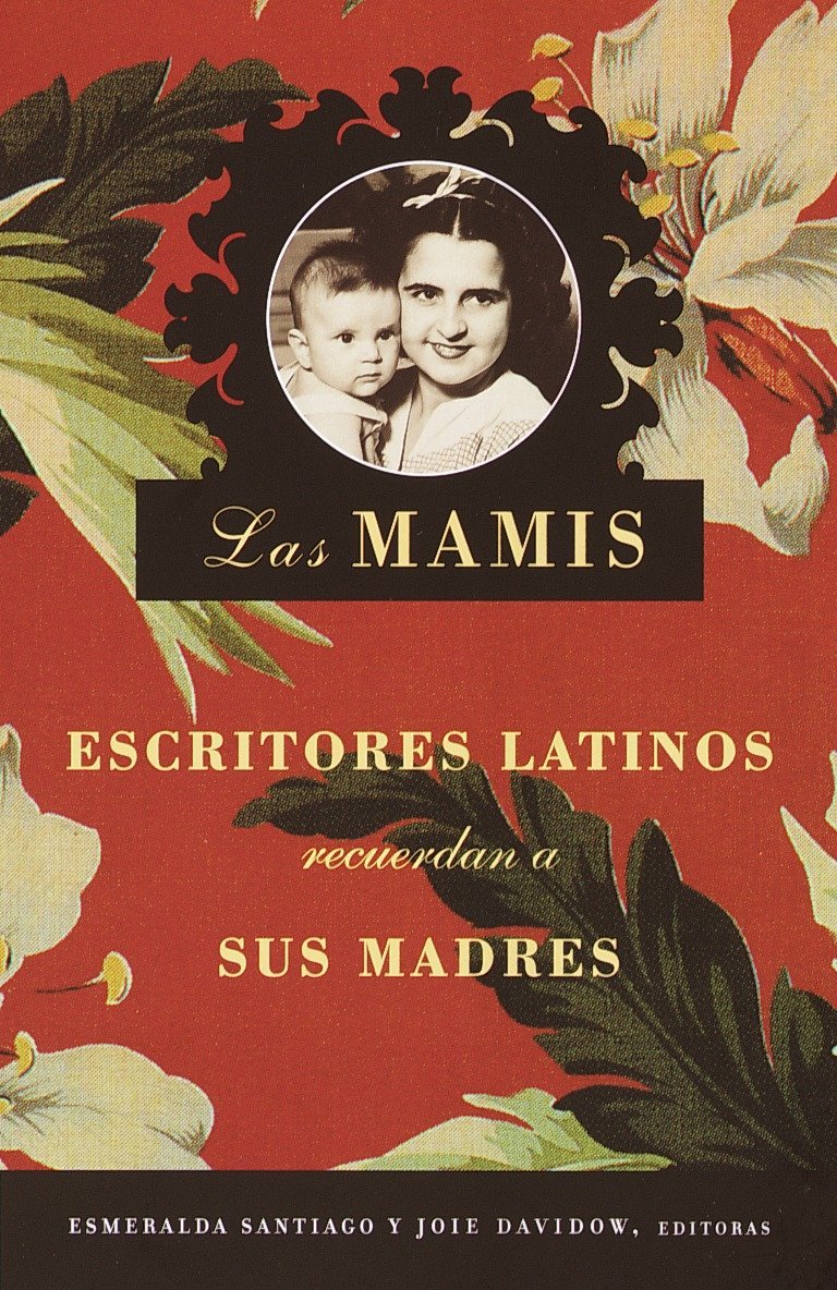Las Mamis / Las Mamis: Escritores latinos recuerdan a sus madres
