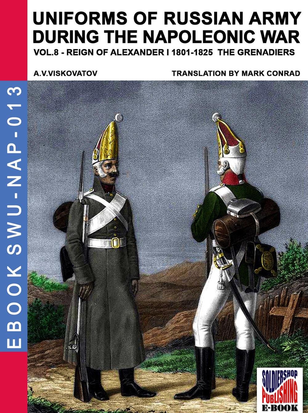 Uniforms of Russian army during the Napoleonic war vol.8: Army infantry: Grenadier's regiments 1801-1825: Volume 13 (Soldiers, weapons & uniforms NAP)