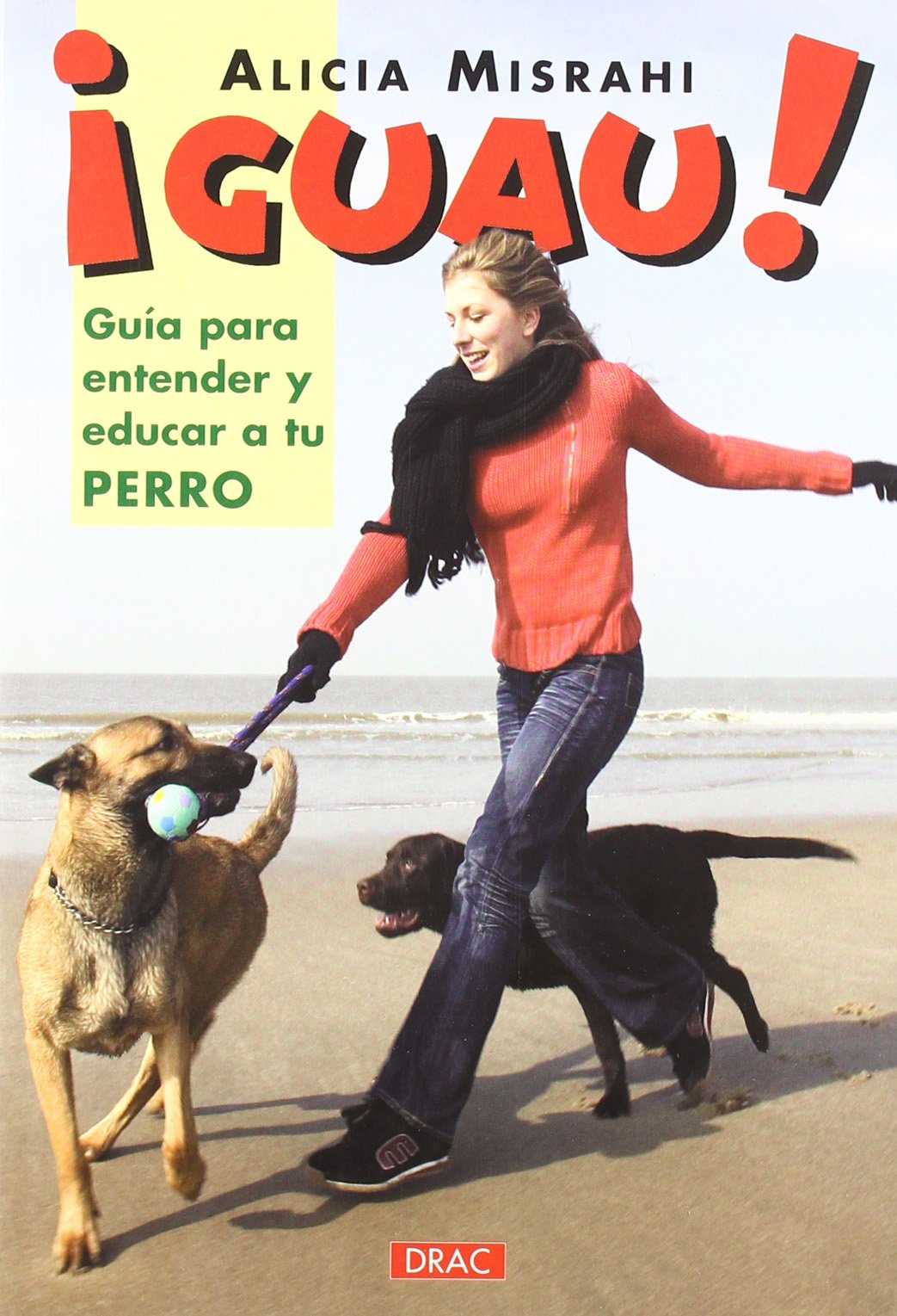 Guau! Guia Para Entender Y Educar a Tu Perro/ Guide to Understand and Educate Your Dog