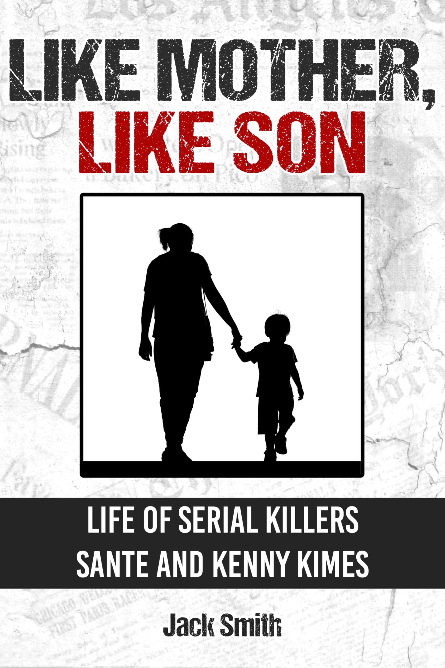 Like Mother, Like Son : Life of Serial Killers Sante and Kenny Kimes (Serial Killer True Crime Books Book 36)