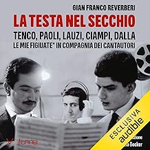 La testa nel secchio: Tenco, Paoli, Lauzi, Ciampi, Dalla. Le mie figiuate in compagnia dei cantautori
