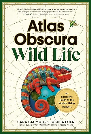 Atlas Obscura: Wild Life: A Curious Human's Guide to Our Astonishing Natural World