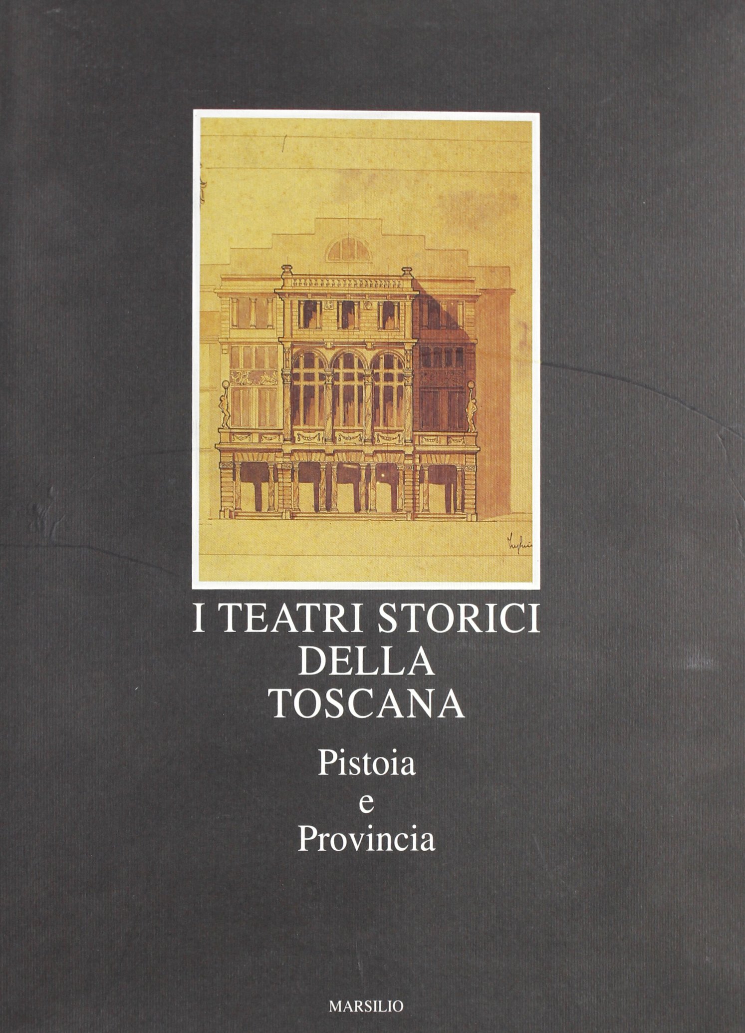 I teatri storici della Toscana. Pistoia e provincia. Censimento documentario e architettonico