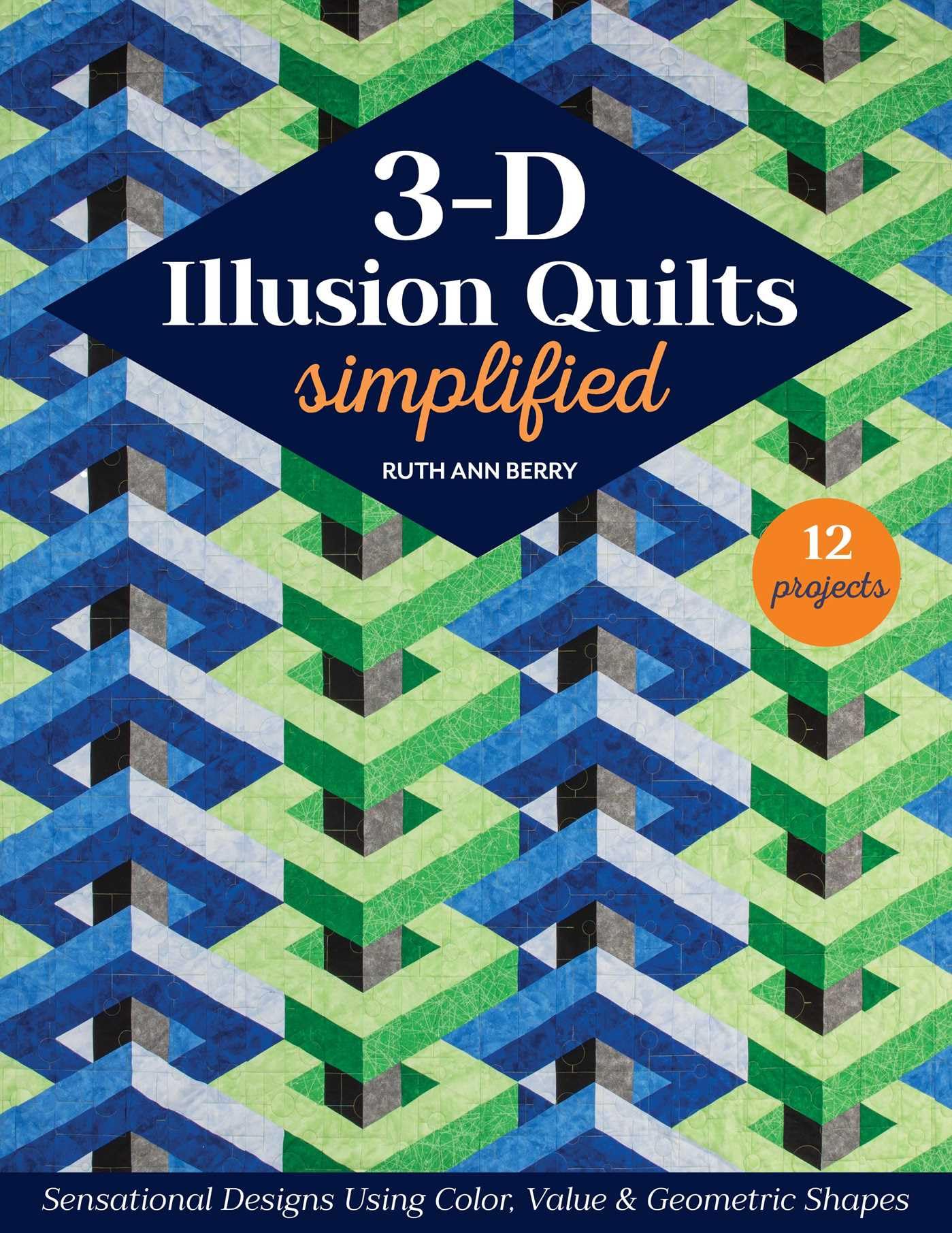 3-d Illusion Quilts Simplified: Sensational Designs Using Color, Value & Geometric Shapes, 12 Projects