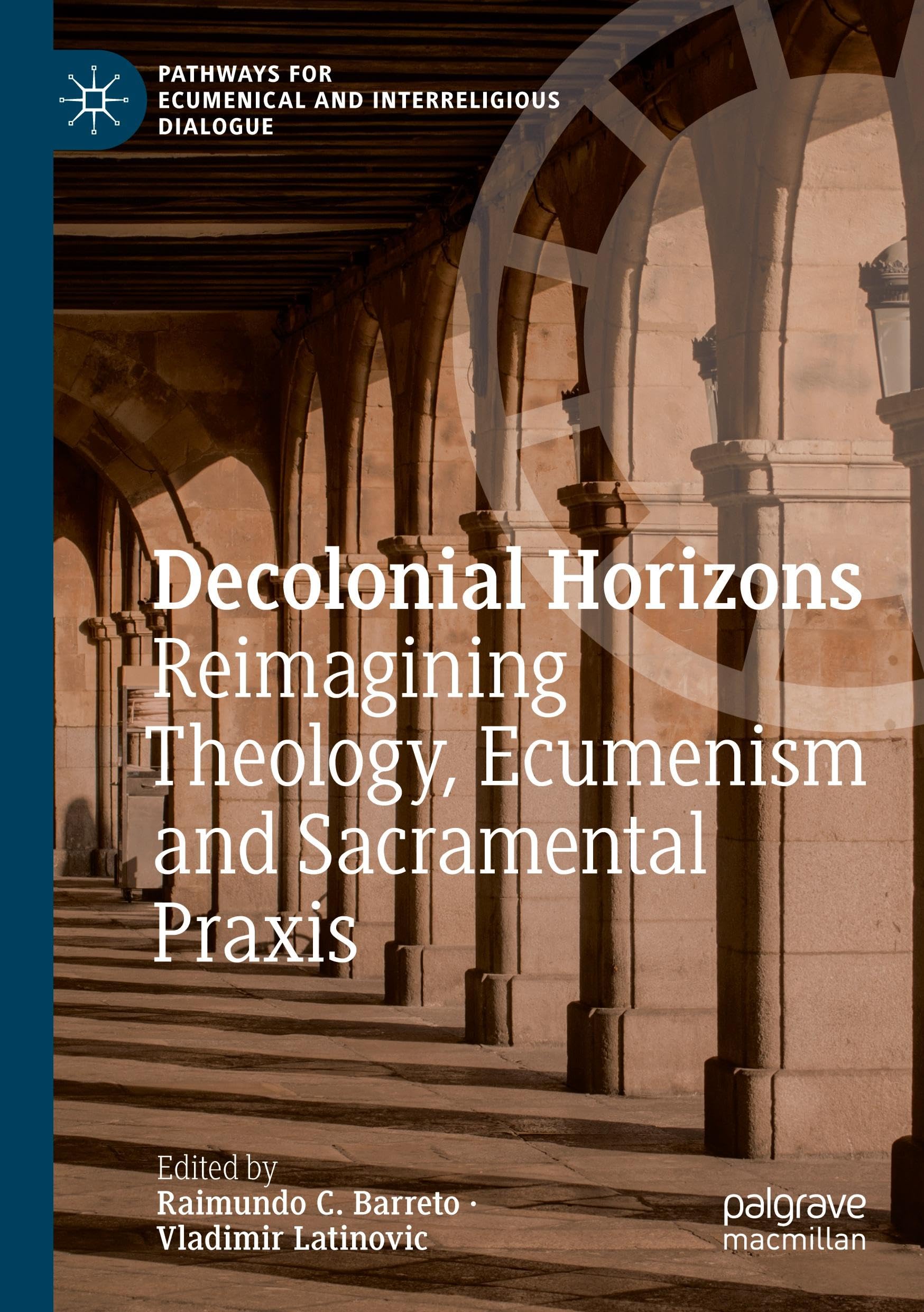 Decolonial Horizons: Reimagining Theology, Ecumenism and Sacramental Praxis (Pathways for Ecumenical and Interreligious Dialogue)