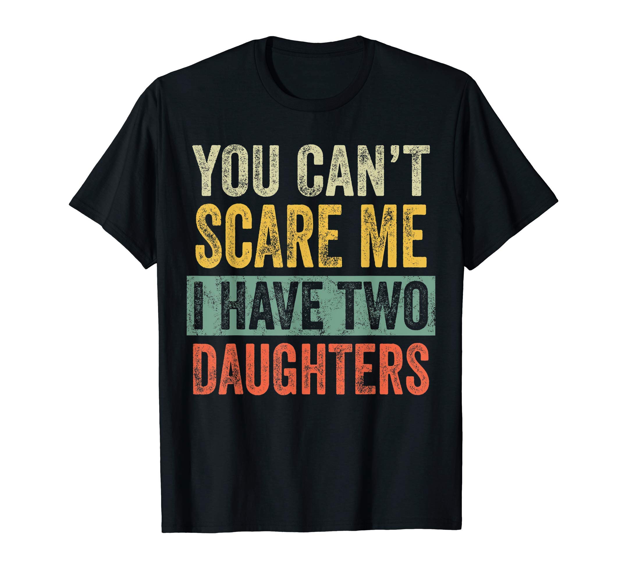 Good Funny GiftsYou Can't Scare Me I Have Two Daughters, Funny Dad Father T-Shirt