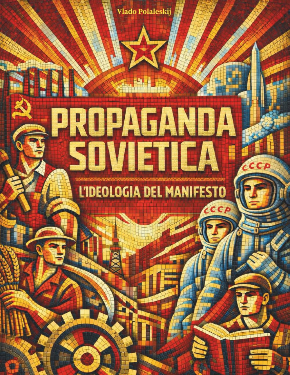 PROPAGANDA SOVIETICA - L'IDEOLOGIA DEL MANIFESTO: Comprendere il pensiero sovietico analizzando gli strumenti di propaganda per eccellenza: i manifesti
