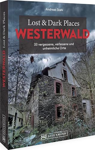 Bruckmann Dark Tourism Guide – Lost &amp; Dark Places Westerwald: 33 vergessene, verlassene und unheimliche Orte