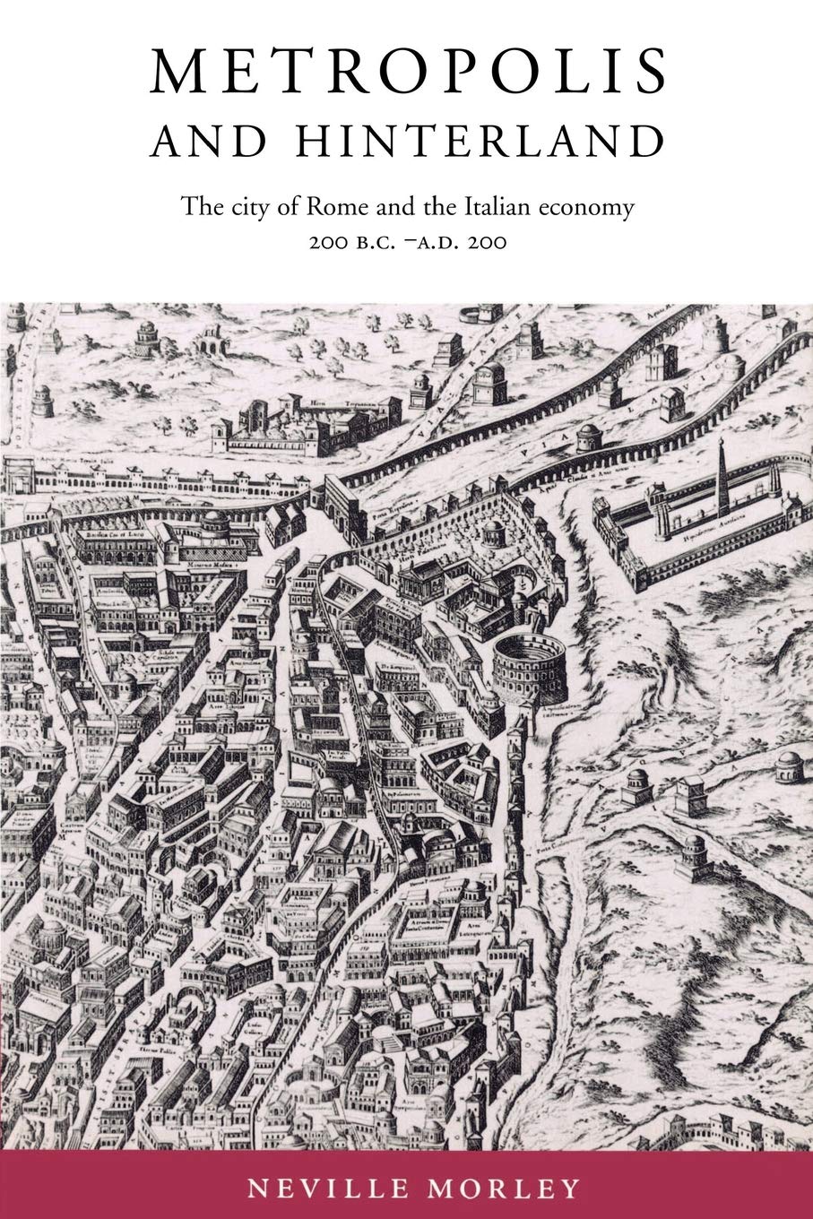 Metropolis and Hinterland: The City of Rome and the Italian Economy, 200 B.C-A.D. 200