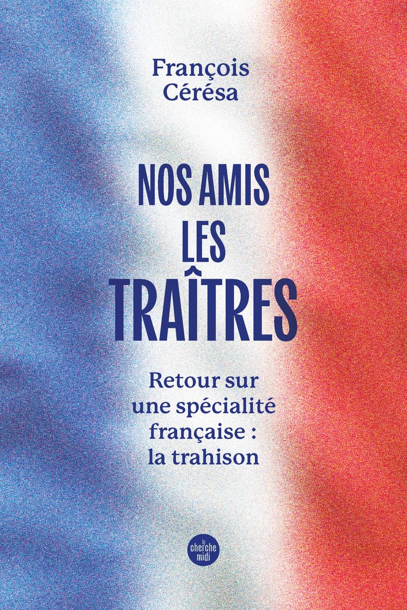 Nos amis les traîtres - Retour sur une spécialité française : la trahison