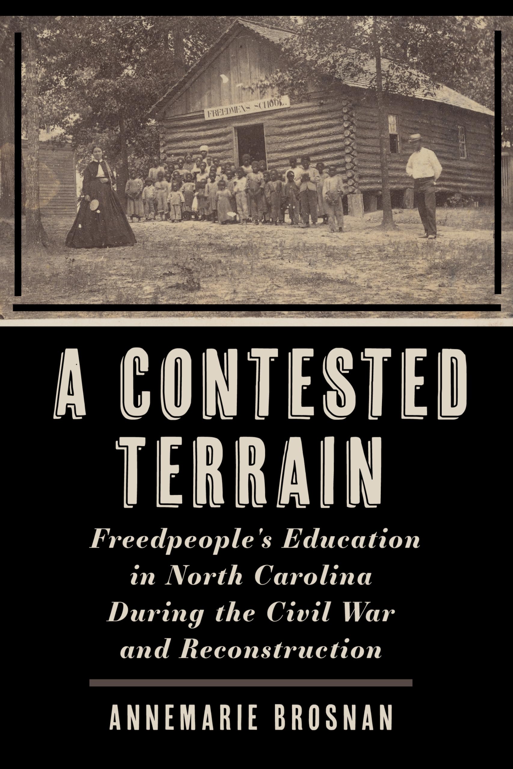 A Contested Terrain: Freedpeople's Education in North Carolina During the Civil War and Reconstruction (Reconstructing America)