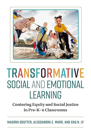 Transformative social and emotional learning : centering equity and social justice in Pre-K-6 classrooms /