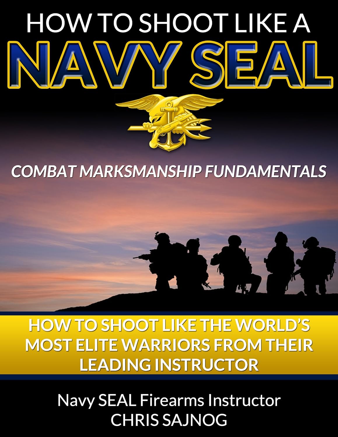 How to Shoot Like a Navy SEAL: Combat Marksmanship Fundamentals      Kindle Edition