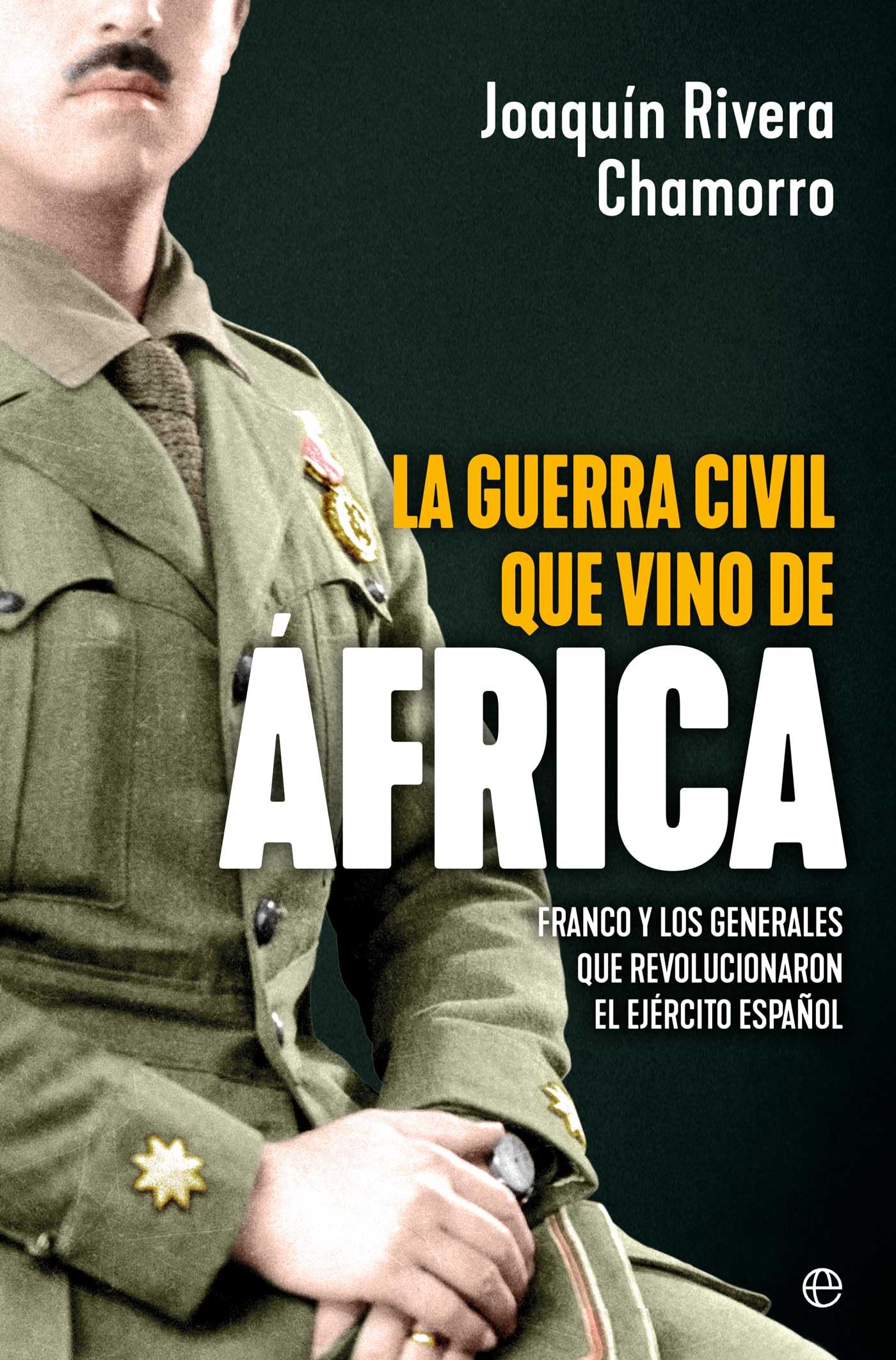 La guerra civil que vino de África: Franco y los generales que revolucionaron el Ejército español (Historia)