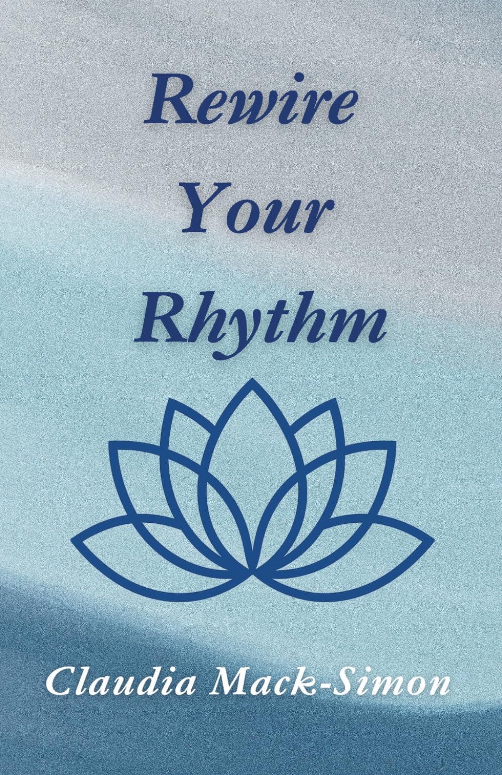 Rewire Your Rhythm: A Faith-Based Mindset System for Personal Growth and Leadership Transformation