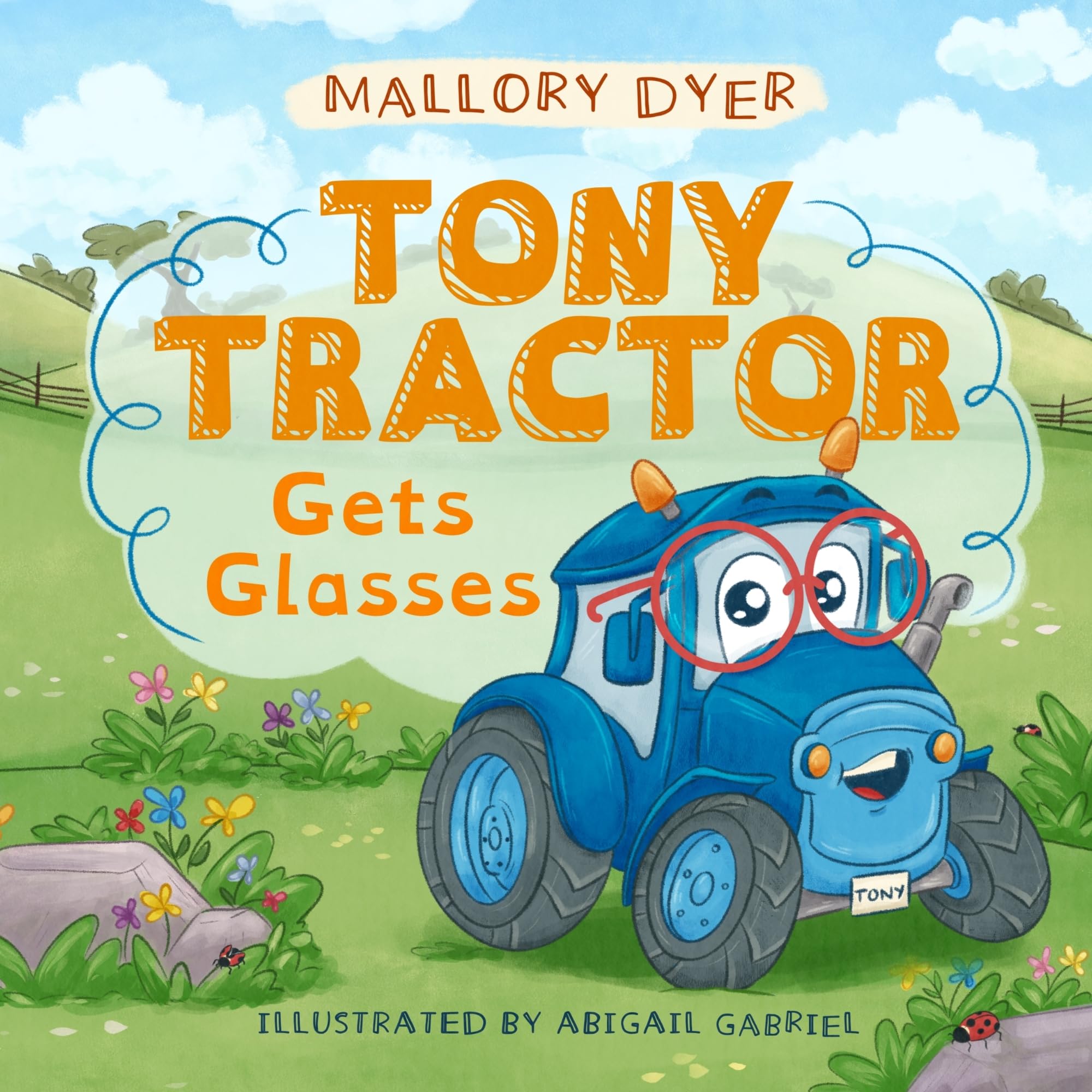 Tony Tractor Gets Glasses : A Fun and Heartwarming Story About Courage, Confidence, and Seeing the World Clearly