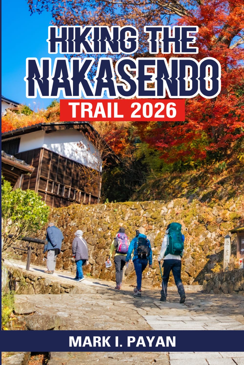 Hiking the Nakasendo Trail 2026: Walk Through Old Japan with Confidence — Step-by-Step Routes, Itineraries, Traditional Inns, Transport & Mistakes to Avoid