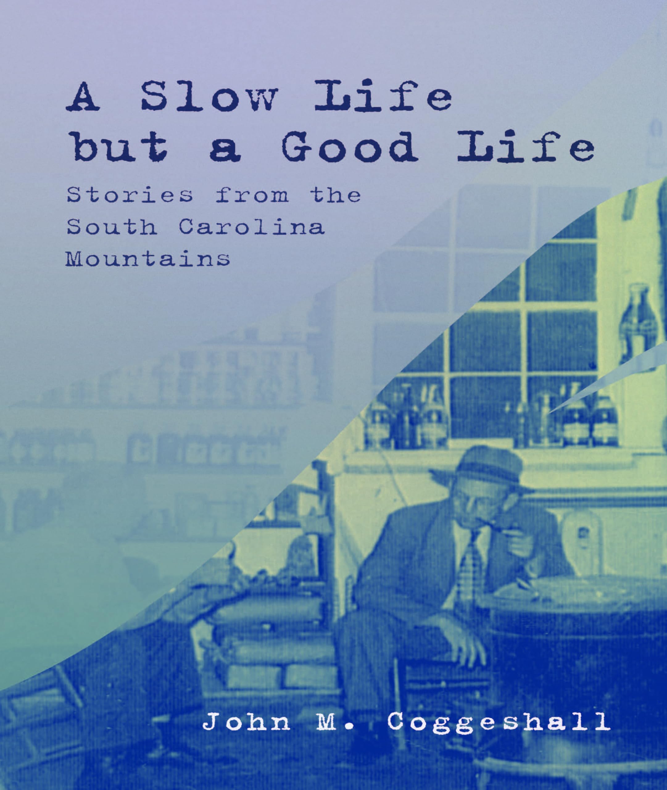 A Slow Life But a Good Life: Stories from the South Carolina Mountains
