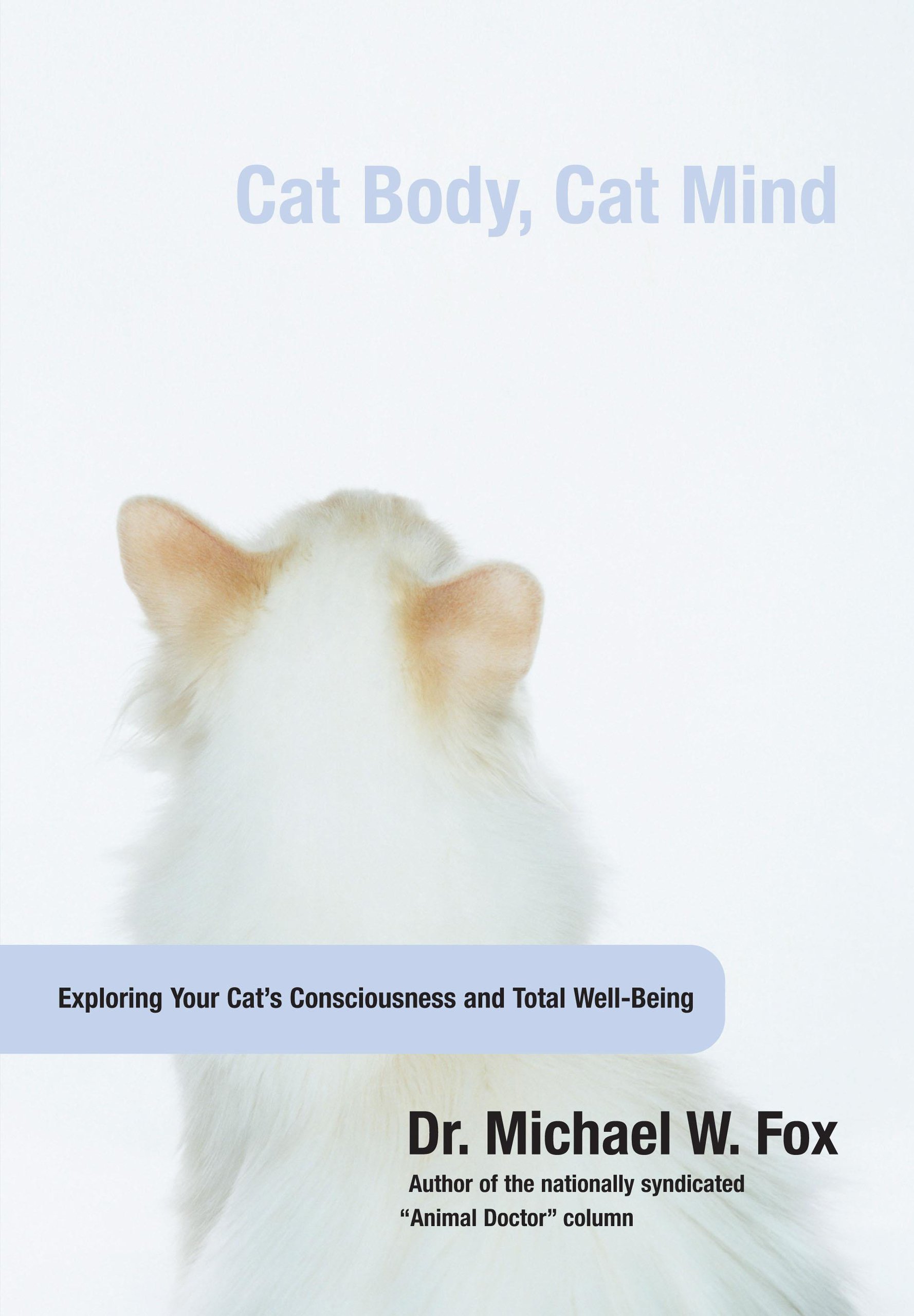 Cat Body, Cat Mind: Exploring Your Cat's Consciousness And Total Well-