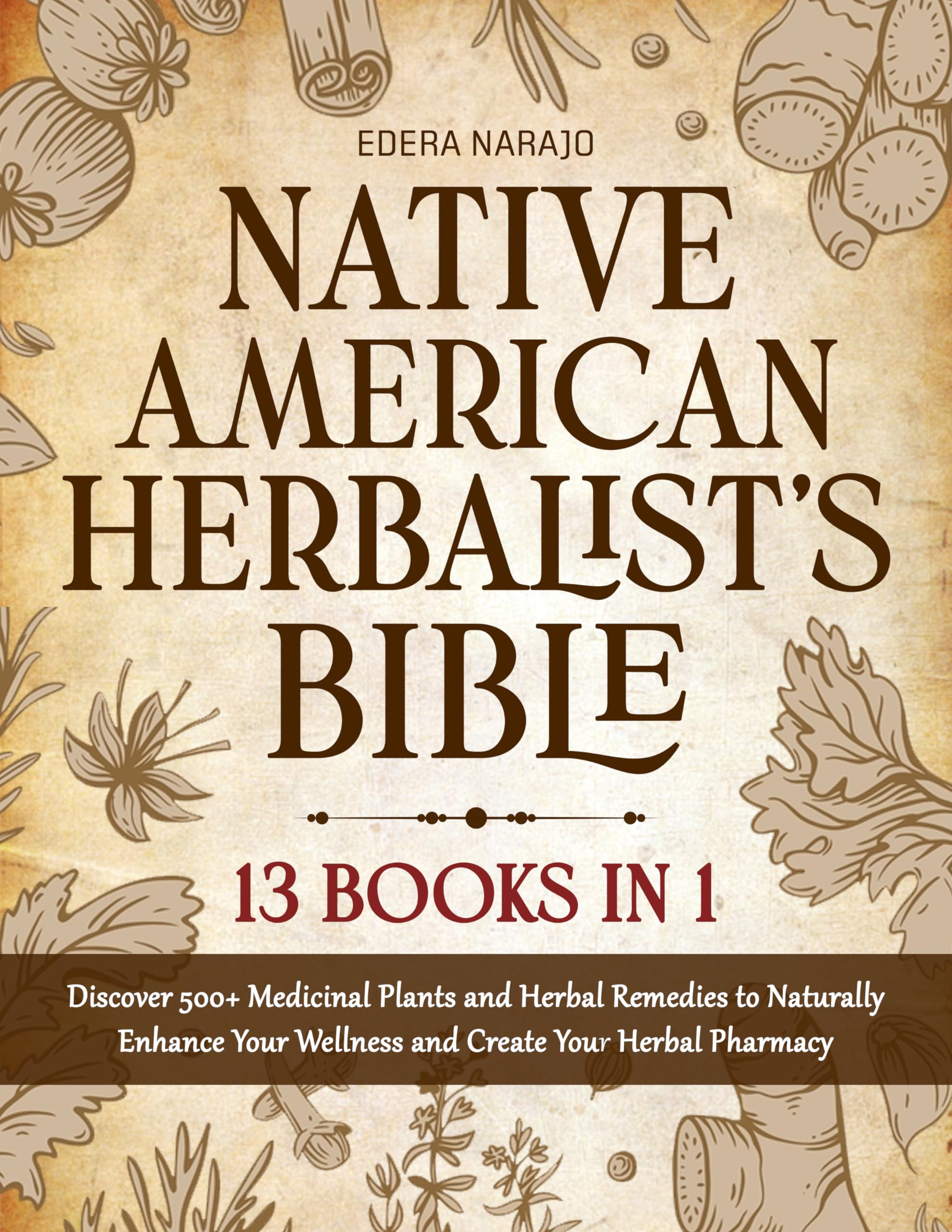 Native American Herbalist's Bible: 13 Books in 1 - Discover 500+ Medicinal Plants and Herbal Remedies to Naturally Enhance Your Wellness and Create Your Herbal Pharmacy