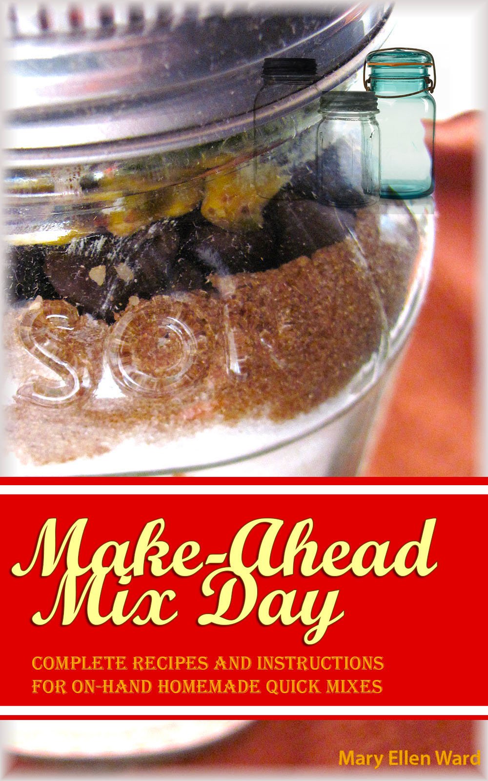 Make-Ahead Mix Day: Complete Recipes and Instructions for On-Hand Homemade Quick Mixes