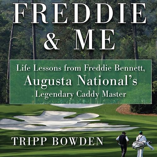 Freddie &amp; Me: Life Lessons from Freddie Bennett, Augusta National's Legendary Caddie Master