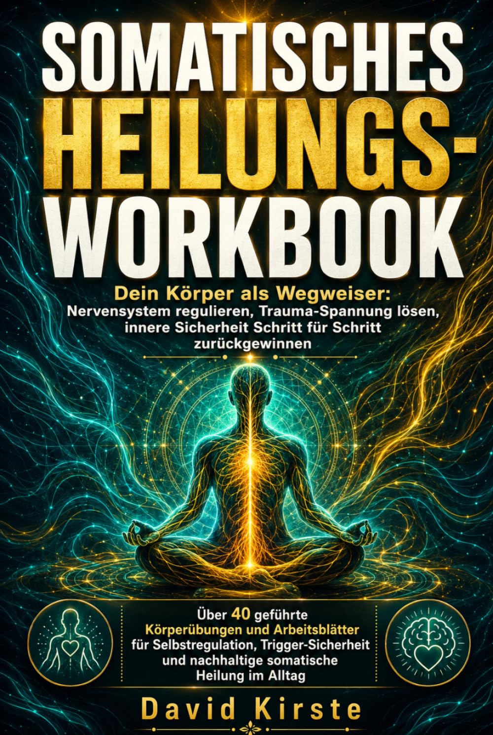 Somatisches Heilungs-Workbook: Der 30-Tage-Nervensystem-Reset – Tägliche Übungen zur Traumalösung, Angstreduktion und Rückkehr in den Körper