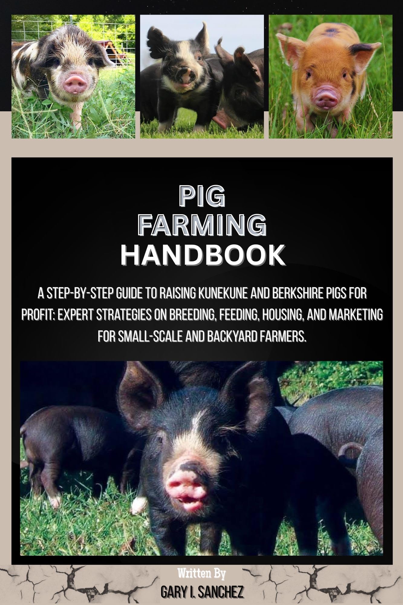 Pig Farming Handbook: A Step-by-Step Guide to Raising KuneKune and Berkshire Pigs for Profit: Expert Strategies on Breeding, Feeding, Housing, and Marketing for Small-Scale and Backyard Farmers.