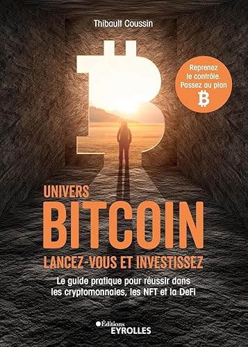 Univers Bitcoin : Lancez-vous et investissez: Le guide pratique pour réussir dans les cryptomonnaies, les NFT et la DeFi