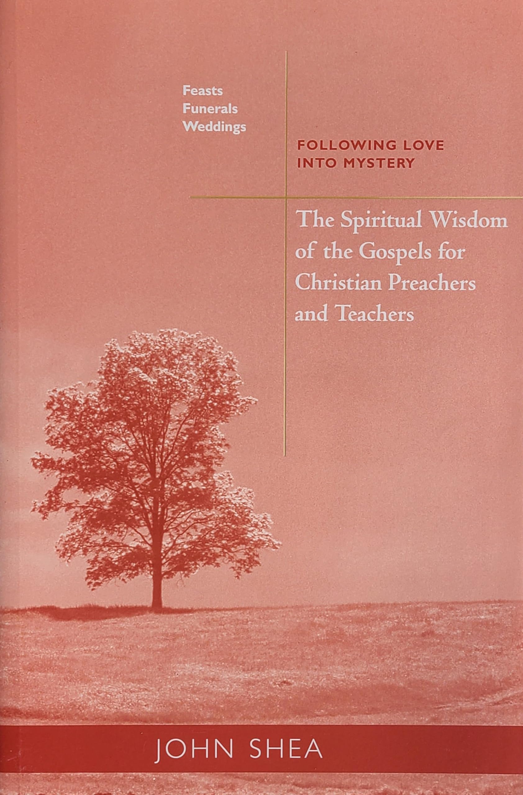 The Spiritual Wisdom Of The Gospels For Christian Preachers And Teachers: Feasts, Funerals, And Weddings: Following Love into Mystery: 4