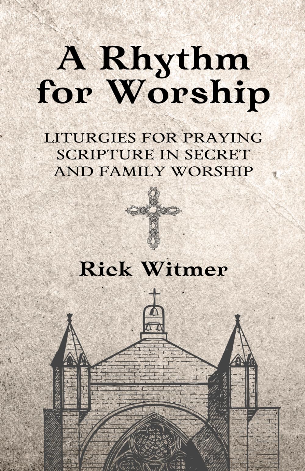 A Rhythm for Worship: Liturgies for Praying Scripture in Secret and Family Worship