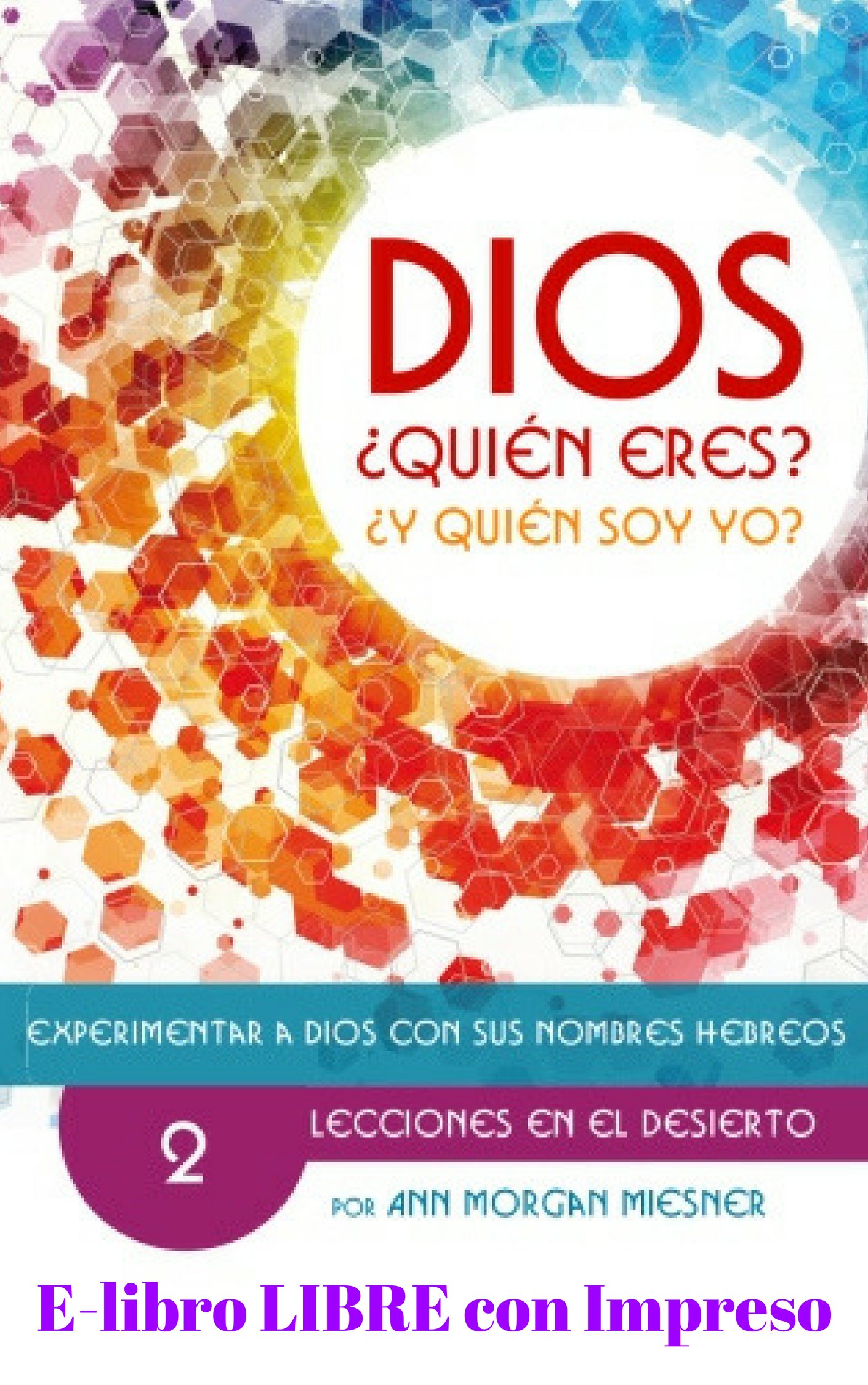 DIOS Quien Eres? Y Quien Soy Yo?: Lecciones En El Desierto: 2 (Experimentar a Dios Con Sus Nombres Hebreos)