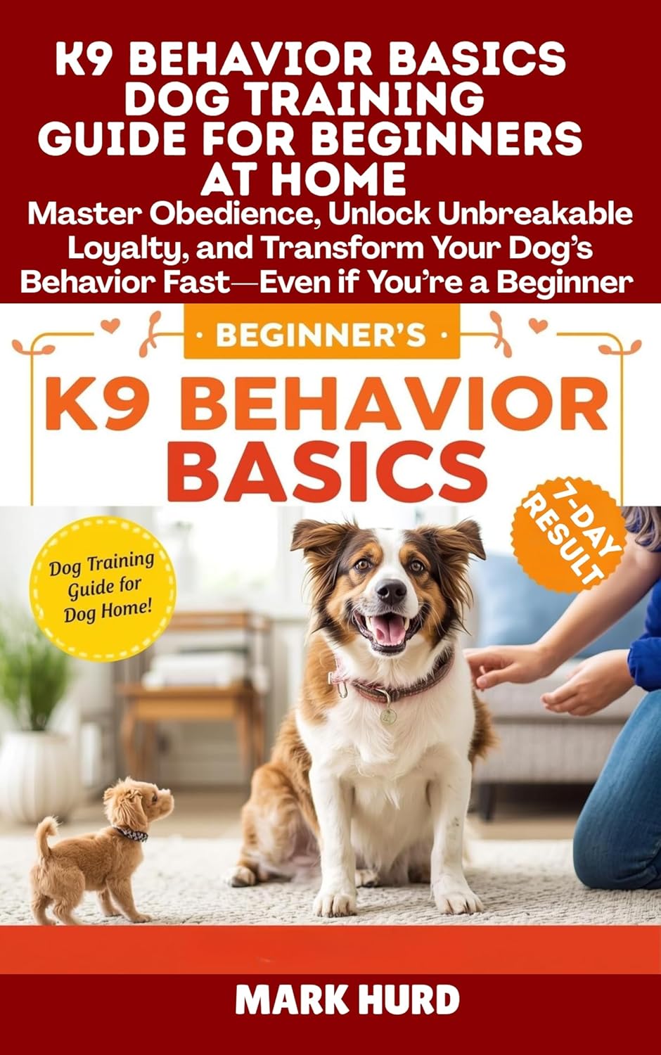K9 BEHAVIOR BASICS DOG TRAINING GUIDE FOR BEGINNERS AT HOME: Master Obedience, Unlock Unbreakable Loyalty, and Transform Your Dog’s Behavior Fast—Even ... Beginner (POSITIVE REINFORCEMENT PET HOME)      Kindle Edition