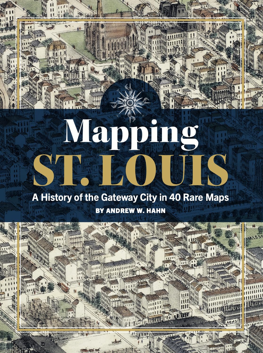 Mapping St. Louis: A History of the Gateway City in 40 Rare Maps: Andy ...
