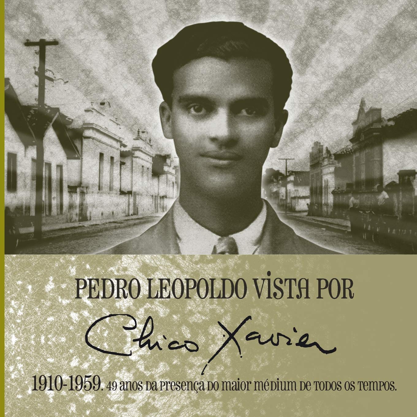 Pedro Leopoldo vista por Chico Xavier 1910 1959: 49 anos da presença do maior médium de todos os tempos