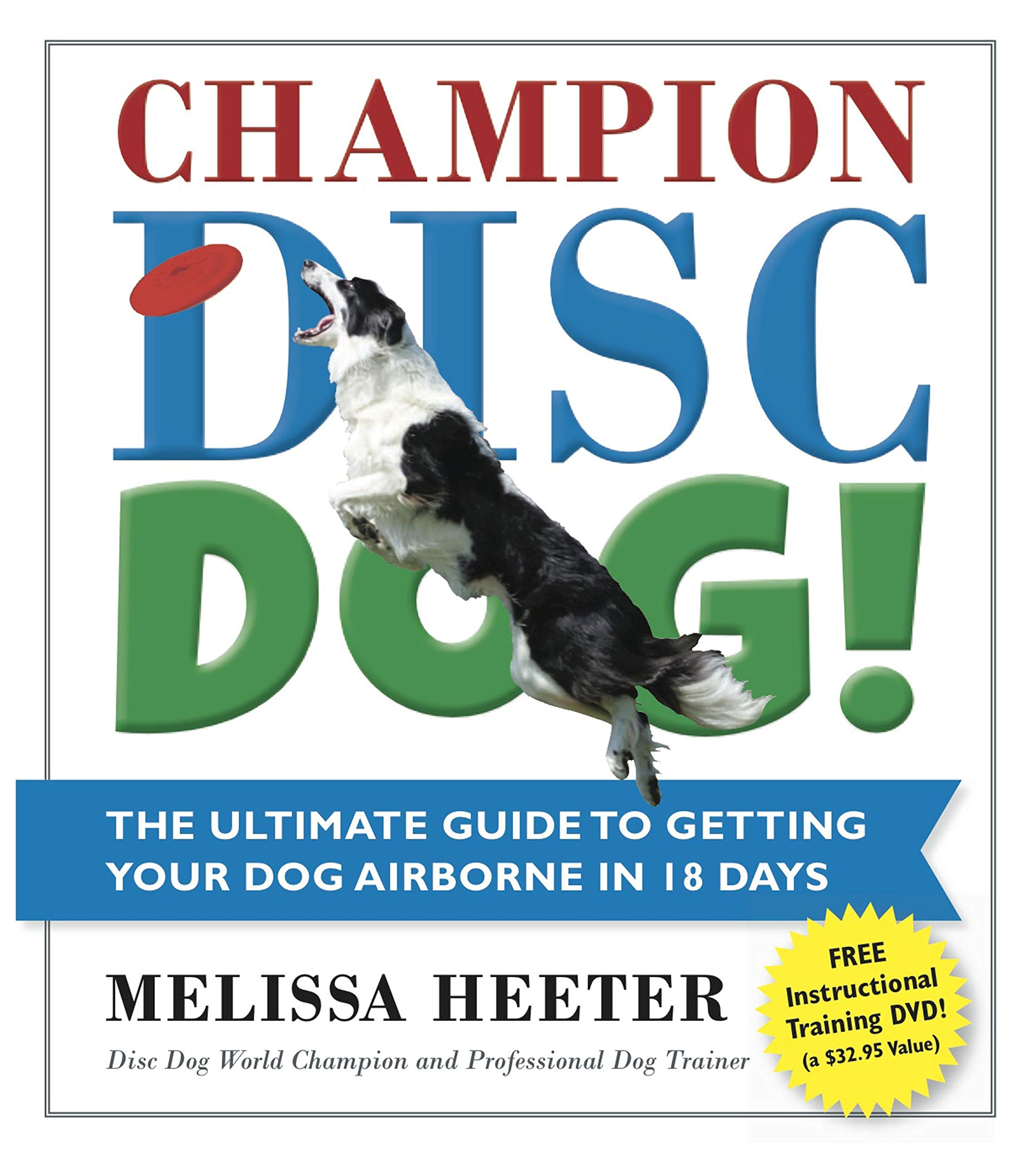 Champion Disc Dog!: The Ultimate Guide to Getting Your Dog Airborne in 18 Days (1) Paperback – November 26, 2013