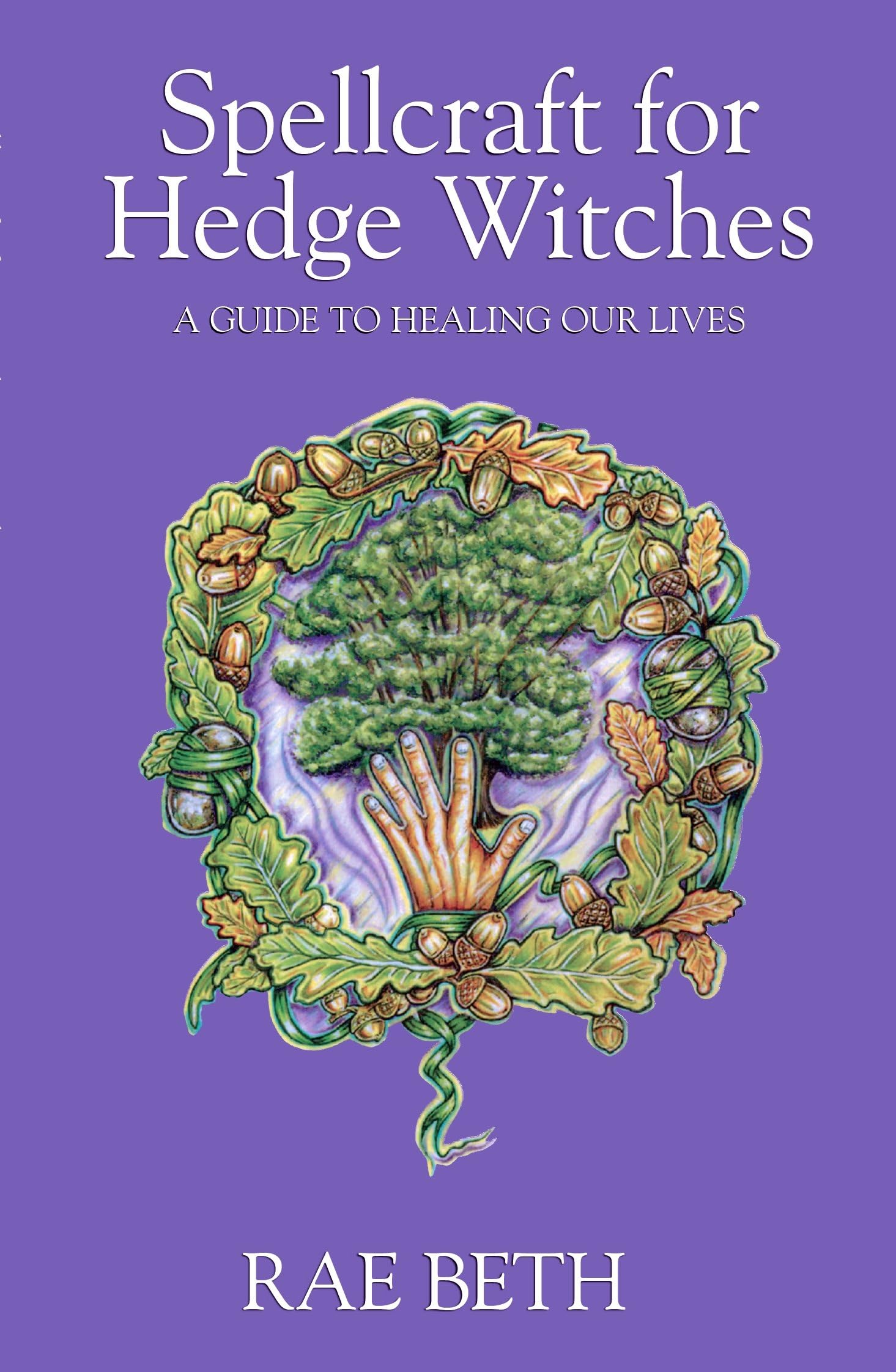 Spellcraft for Hedge Witches: A Guide to Healing Our Lives