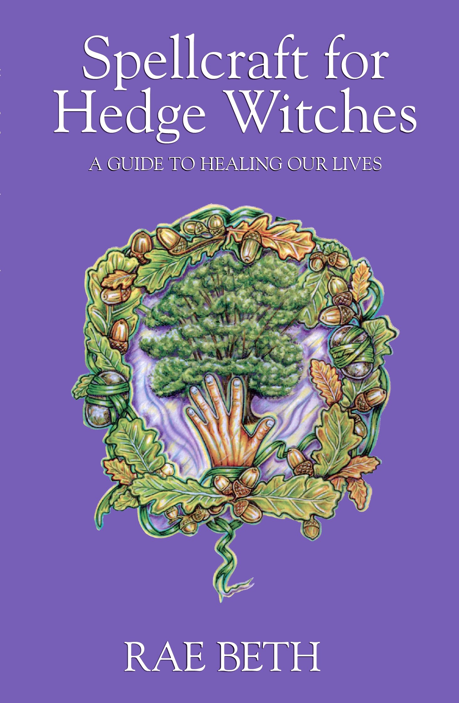 Spellcraft for Hedge Witches: A Guide to Healing our Lives